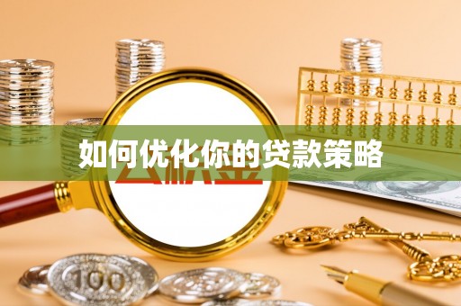 隆阳如何优化你的贷款策略